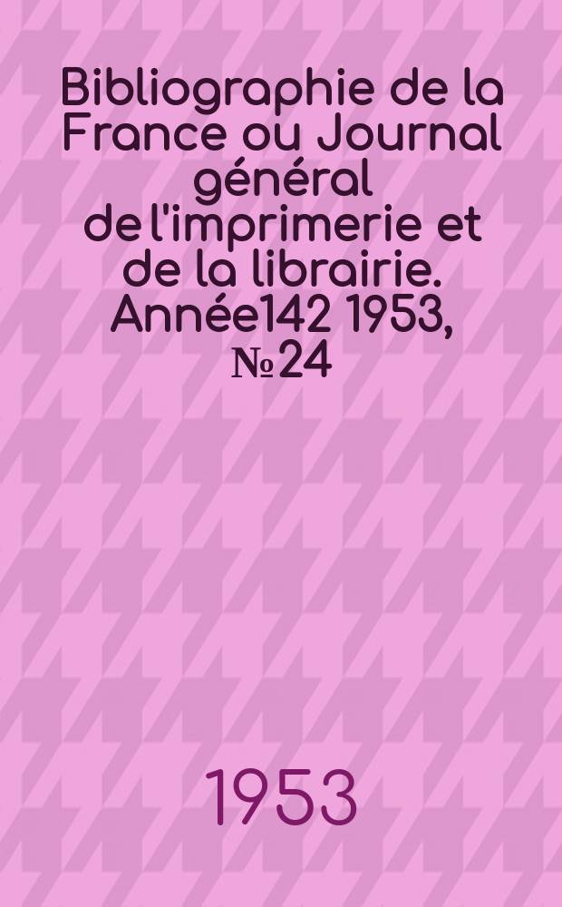 Bibliographie de la France ou Journal général de l'imprimerie et de la librairie. Année142 1953, №24