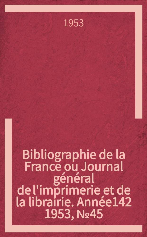 Bibliographie de la France ou Journal général de l'imprimerie et de la librairie. Année142 1953, №45