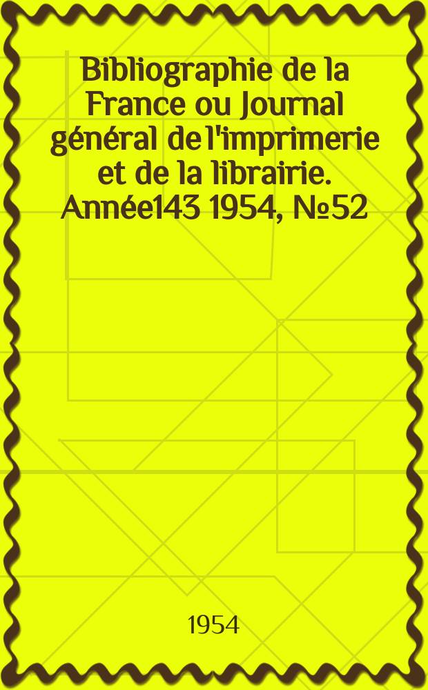 Bibliographie de la France ou Journal général de l'imprimerie et de la librairie. Année143 1954, №52