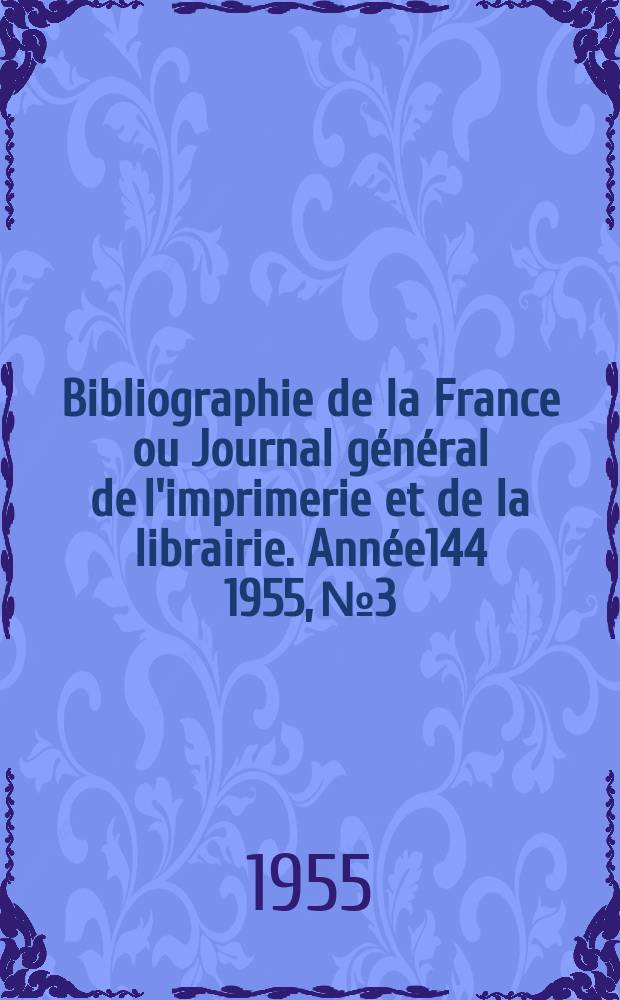 Bibliographie de la France ou Journal g&eacute;n&eacute;ral de l'imprimerie et de la librairie. Ann&eacute;e144 1955, №3