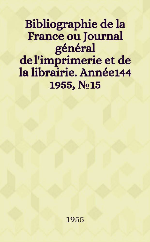 Bibliographie de la France ou Journal général de l'imprimerie et de la librairie. Année144 1955, №15