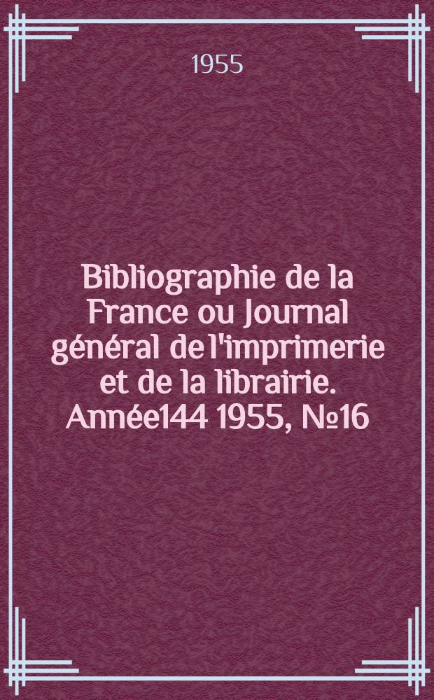 Bibliographie de la France ou Journal général de l'imprimerie et de la librairie. Année144 1955, №16