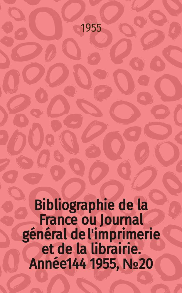 Bibliographie de la France ou Journal général de l'imprimerie et de la librairie. Année144 1955, №20