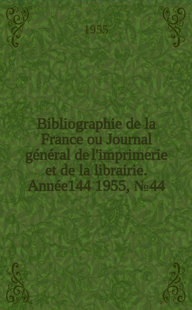 Bibliographie de la France ou Journal général de l'imprimerie et de la librairie. Année144 1955, №44