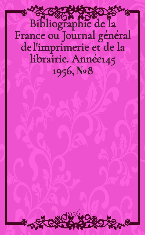 Bibliographie de la France ou Journal g&eacute;n&eacute;ral de l'imprimerie et de la librairie. Ann&eacute;e145 1956, №8