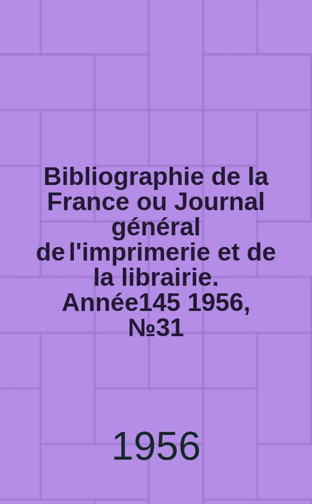 Bibliographie de la France ou Journal général de l'imprimerie et de la librairie. Année145 1956, №31