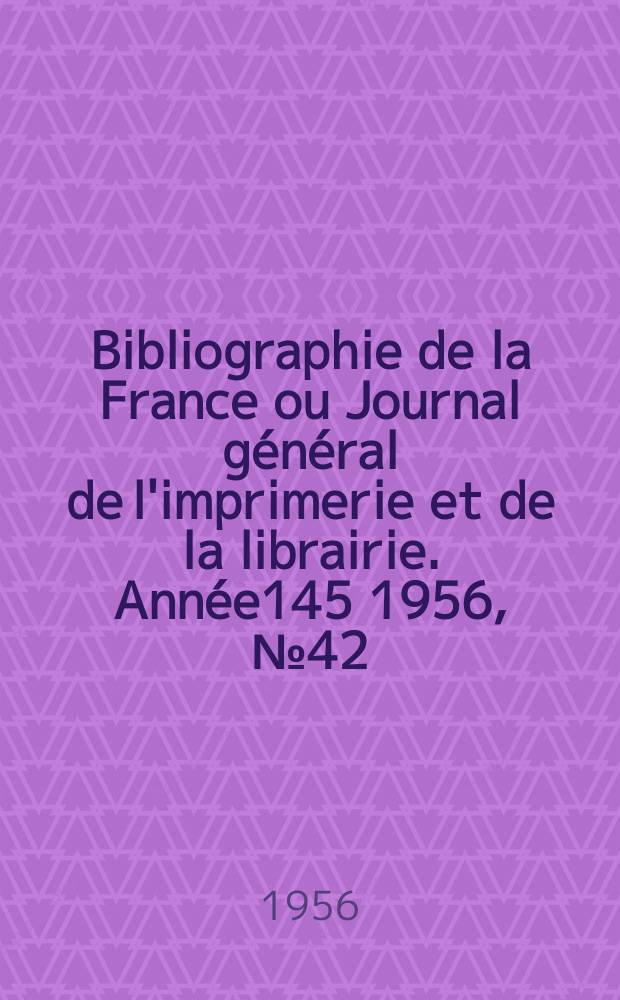 Bibliographie de la France ou Journal général de l'imprimerie et de la librairie. Année145 1956, №42