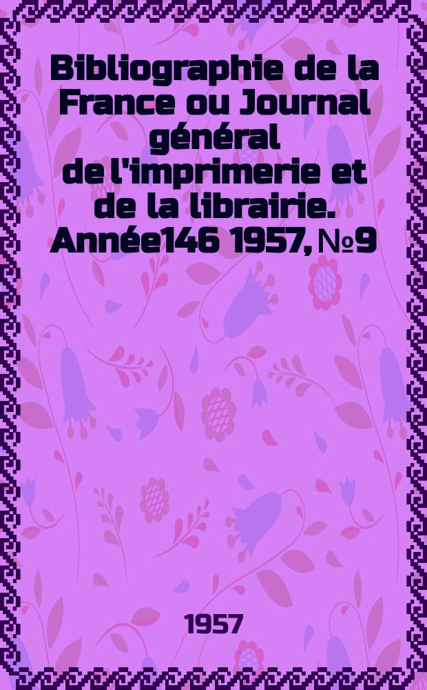 Bibliographie de la France ou Journal général de l'imprimerie et de la librairie. Année146 1957, №9