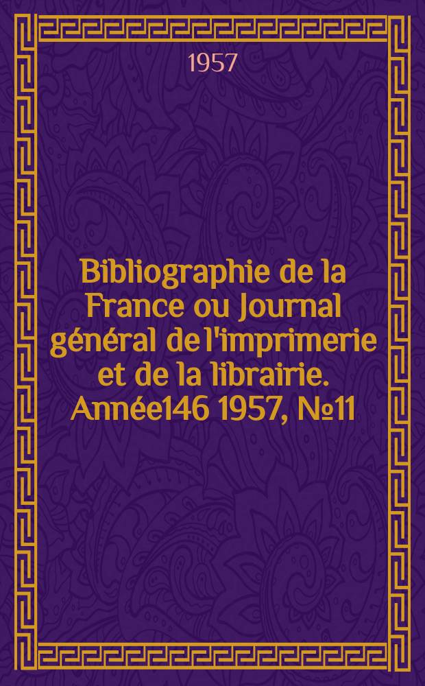 Bibliographie de la France ou Journal général de l'imprimerie et de la librairie. Année146 1957, №11