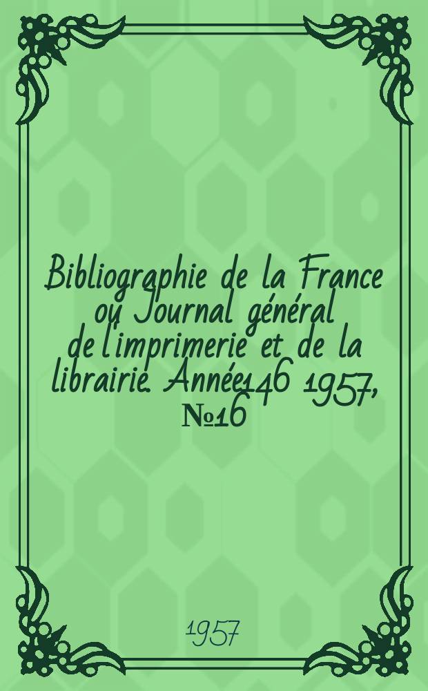 Bibliographie de la France ou Journal général de l'imprimerie et de la librairie. Année146 1957, №16