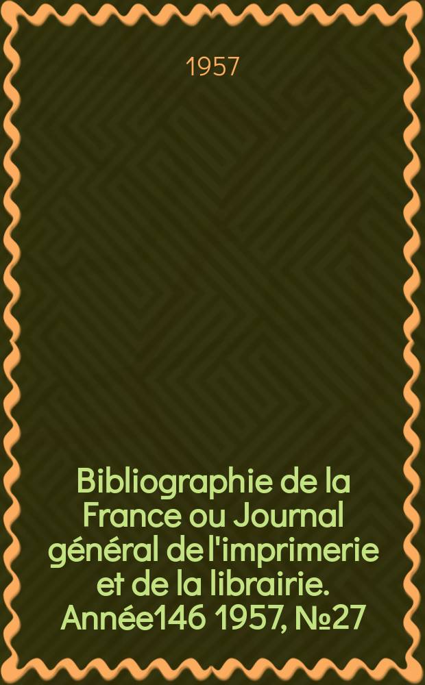 Bibliographie de la France ou Journal général de l'imprimerie et de la librairie. Année146 1957, №27