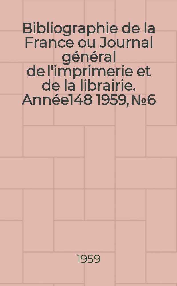 Bibliographie de la France ou Journal général de l'imprimerie et de la librairie. Année148 1959, №6