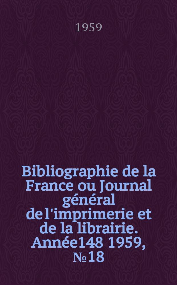Bibliographie de la France ou Journal général de l'imprimerie et de la librairie. Année148 1959, №18