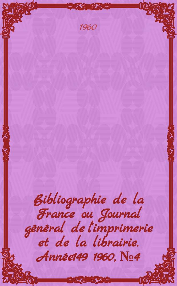 Bibliographie de la France ou Journal général de l'imprimerie et de la librairie. Année149 1960, №4