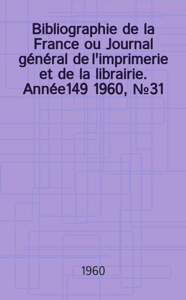 Bibliographie de la France ou Journal général de l'imprimerie et de la librairie. Année149 1960, №31