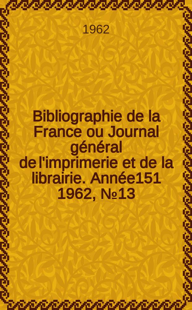 Bibliographie de la France ou Journal général de l'imprimerie et de la librairie. Année151 1962, №13