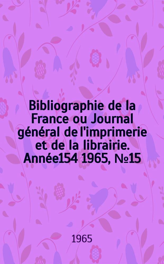 Bibliographie de la France ou Journal général de l'imprimerie et de la librairie. Année154 1965, №15