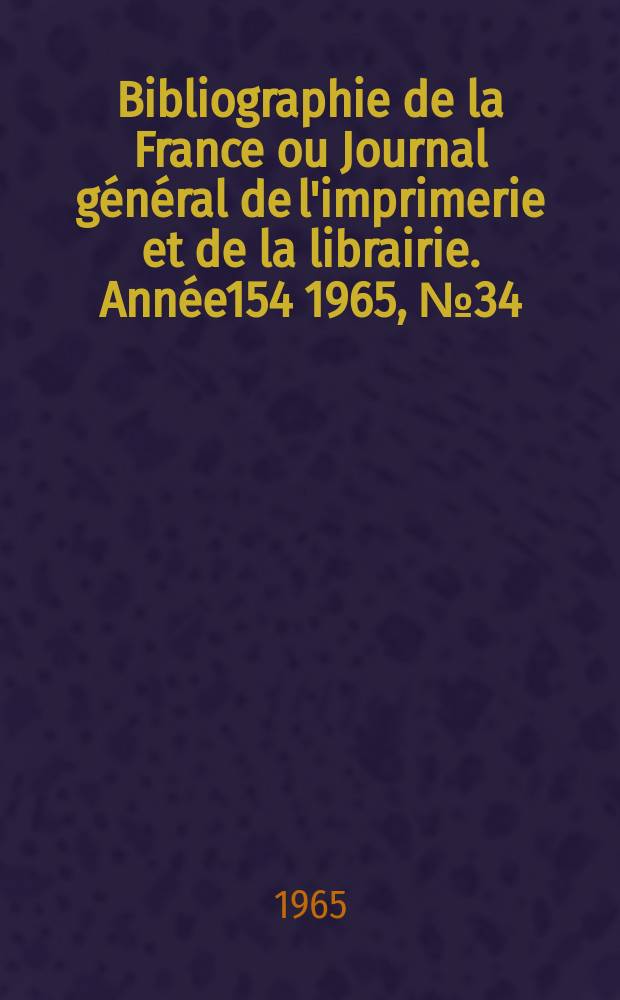 Bibliographie de la France ou Journal général de l'imprimerie et de la librairie. Année154 1965, №34