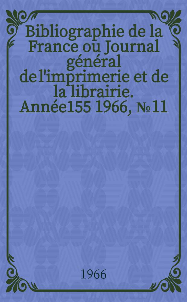 Bibliographie de la France ou Journal général de l'imprimerie et de la librairie. Année155 1966, №11