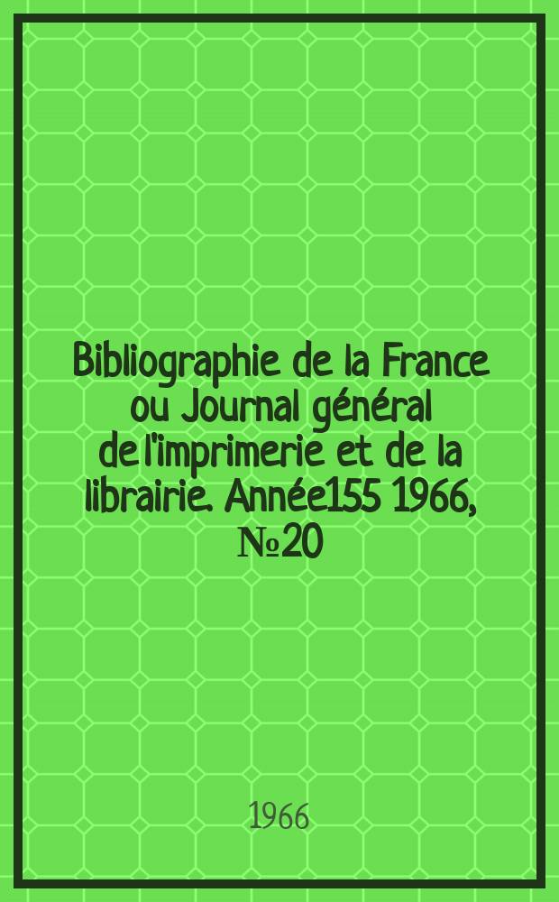 Bibliographie de la France ou Journal g&eacute;n&eacute;ral de l'imprimerie et de la librairie. Ann&eacute;e155 1966, №20