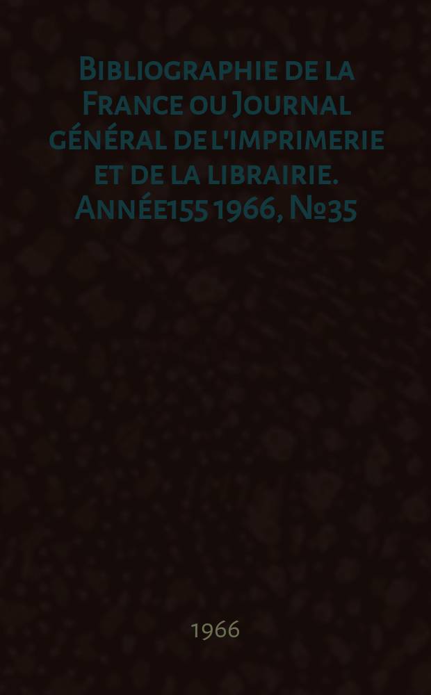 Bibliographie de la France ou Journal général de l'imprimerie et de la librairie. Année155 1966, №35