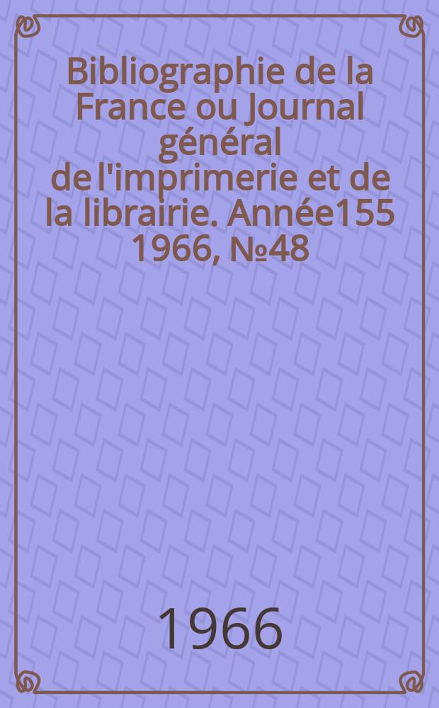 Bibliographie de la France ou Journal général de l'imprimerie et de la librairie. Année155 1966, №48