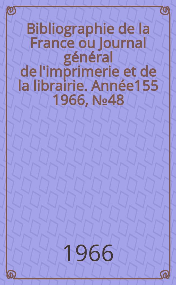 Bibliographie de la France ou Journal général de l'imprimerie et de la librairie. Année155 1966, №48