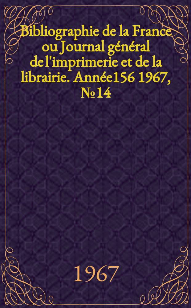 Bibliographie de la France ou Journal général de l'imprimerie et de la librairie. Année156 1967, №14