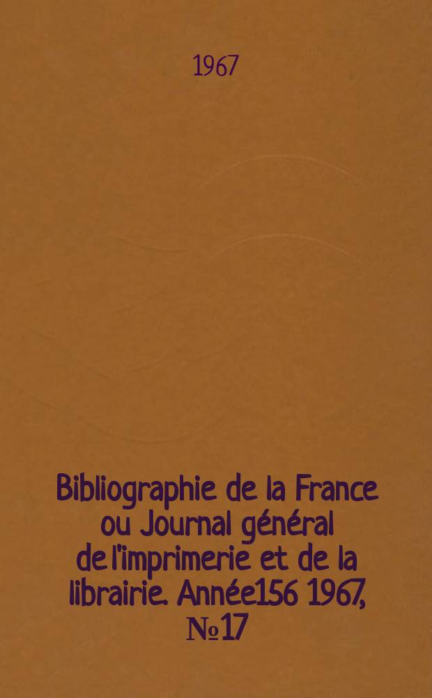 Bibliographie de la France ou Journal général de l'imprimerie et de la librairie. Année156 1967, №17
