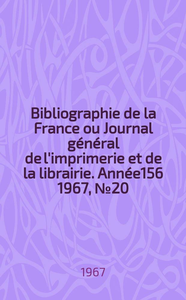 Bibliographie de la France ou Journal général de l'imprimerie et de la librairie. Année156 1967, №20