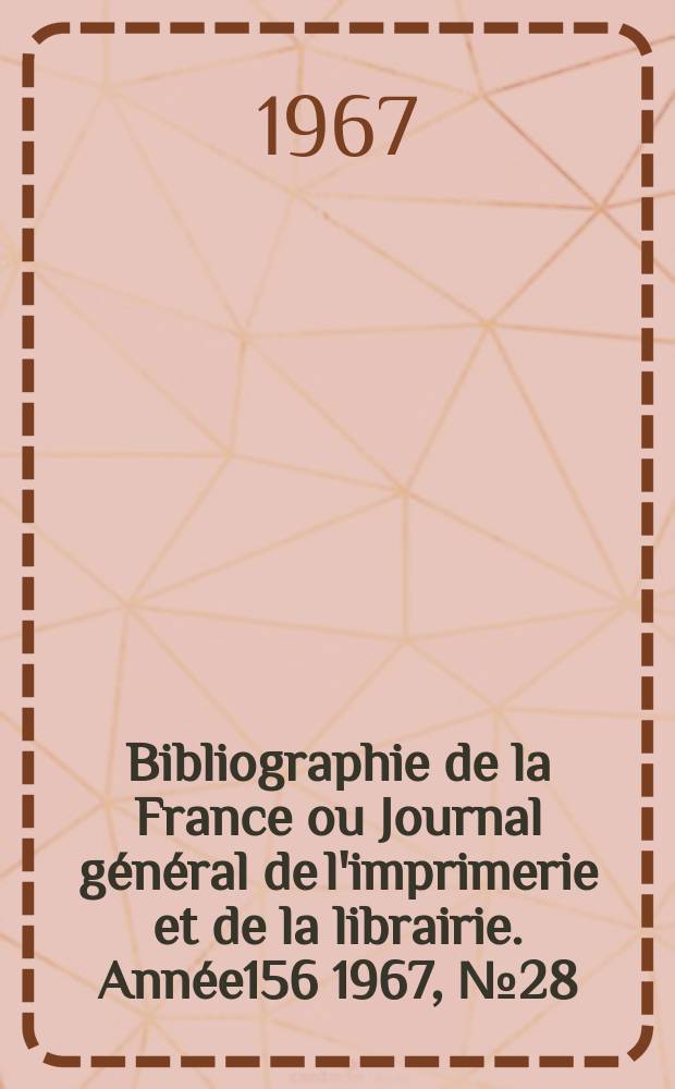 Bibliographie de la France ou Journal général de l'imprimerie et de la librairie. Année156 1967, №28