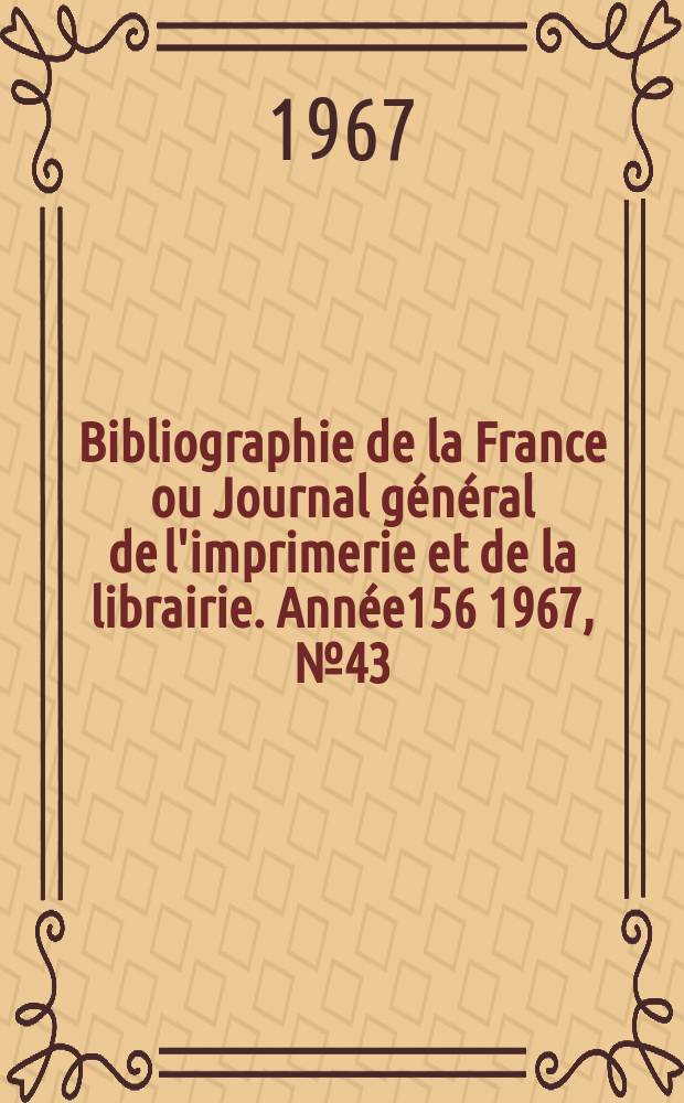 Bibliographie de la France ou Journal général de l'imprimerie et de la librairie. Année156 1967, №43