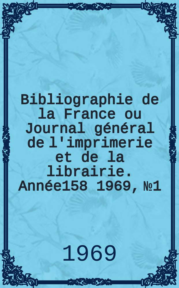 Bibliographie de la France ou Journal général de l'imprimerie et de la librairie. Année158 1969, №1