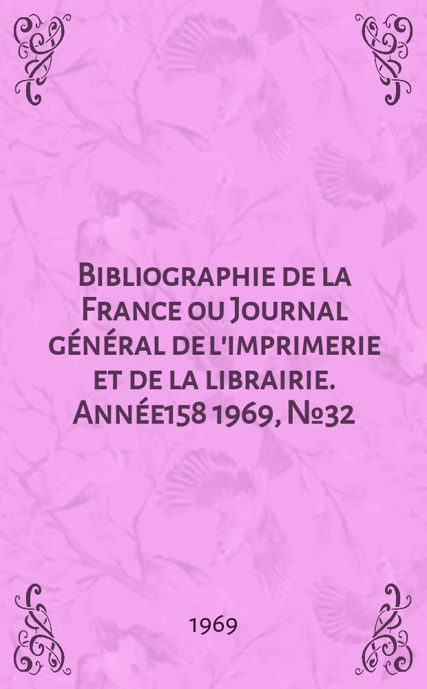 Bibliographie de la France ou Journal général de l'imprimerie et de la librairie. Année158 1969, №32