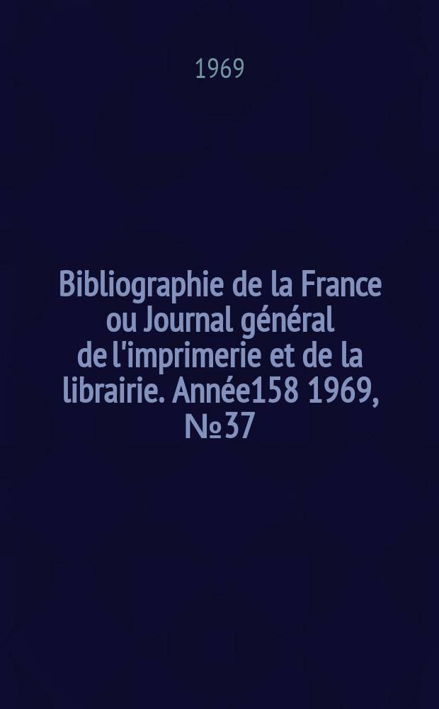 Bibliographie de la France ou Journal général de l'imprimerie et de la librairie. Année158 1969, №37