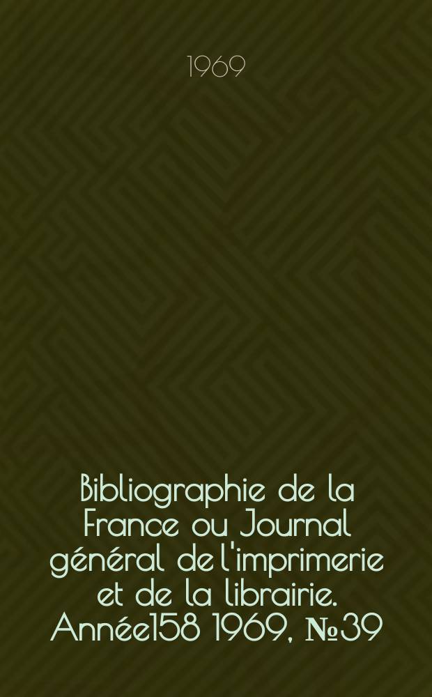 Bibliographie de la France ou Journal général de l'imprimerie et de la librairie. Année158 1969, №39