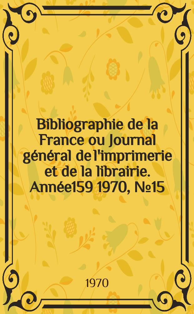 Bibliographie de la France ou Journal général de l'imprimerie et de la librairie. Année159 1970, №15