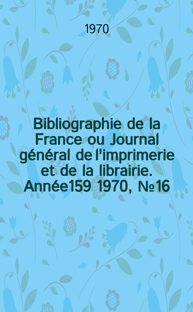 Bibliographie de la France ou Journal général de l'imprimerie et de la librairie. Année159 1970, №16