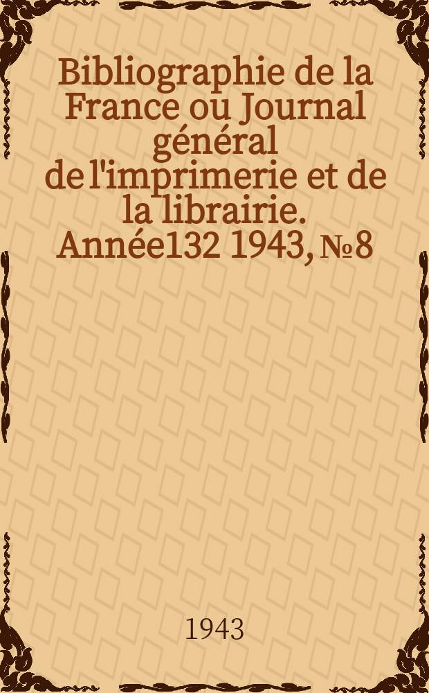 Bibliographie de la France ou Journal général de l'imprimerie et de la librairie. Année132 1943, №8