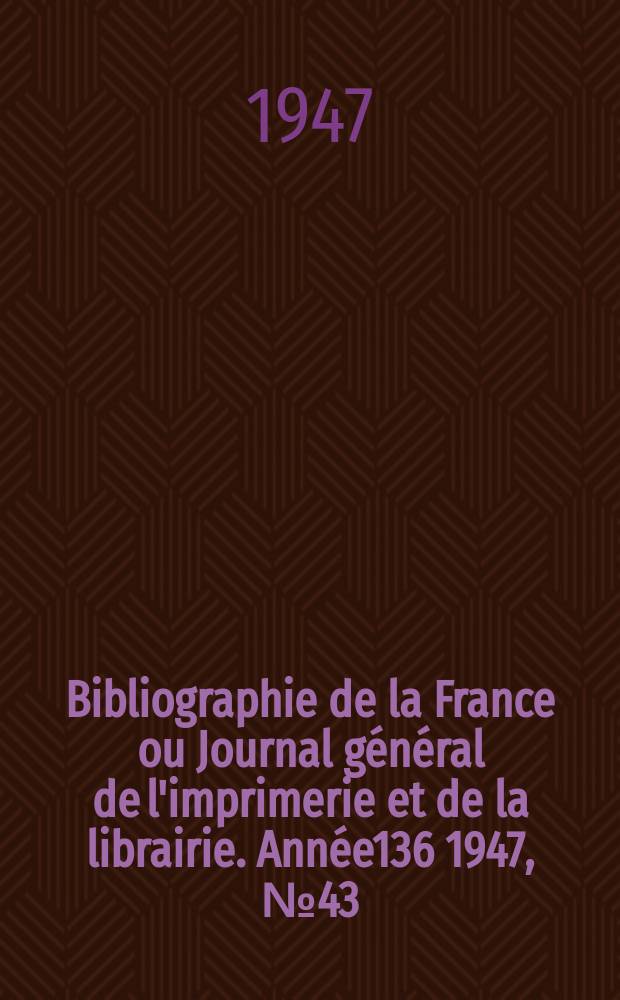 Bibliographie de la France ou Journal général de l'imprimerie et de la librairie. Année136 1947, №43