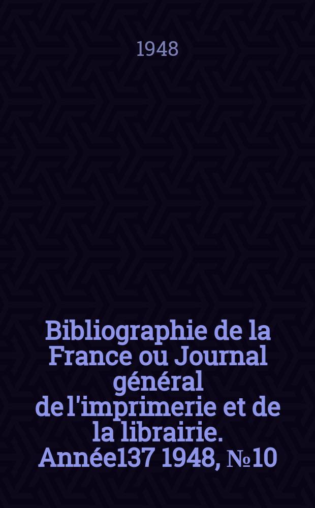 Bibliographie de la France ou Journal général de l'imprimerie et de la librairie. Année137 1948, №10