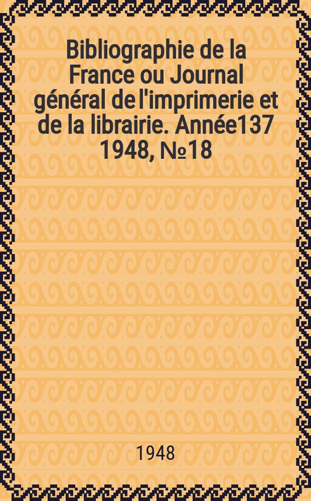Bibliographie de la France ou Journal général de l'imprimerie et de la librairie. Année137 1948, №18