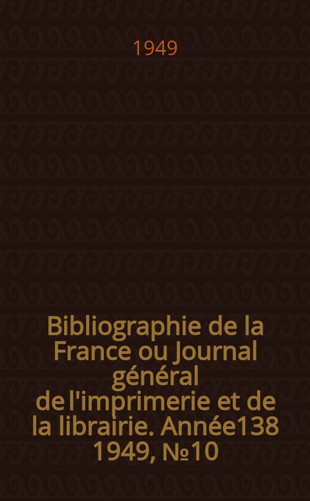 Bibliographie de la France ou Journal général de l'imprimerie et de la librairie. Année138 1949, №10