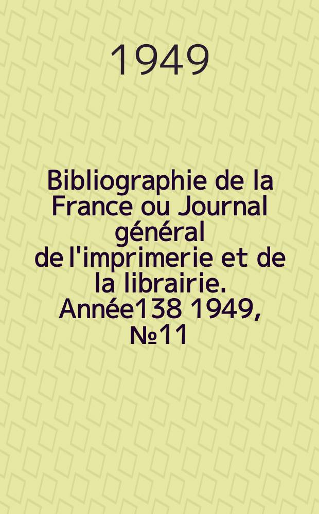 Bibliographie de la France ou Journal général de l'imprimerie et de la librairie. Année138 1949, №11