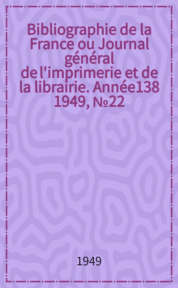 Bibliographie de la France ou Journal général de l'imprimerie et de la librairie. Année138 1949, №22