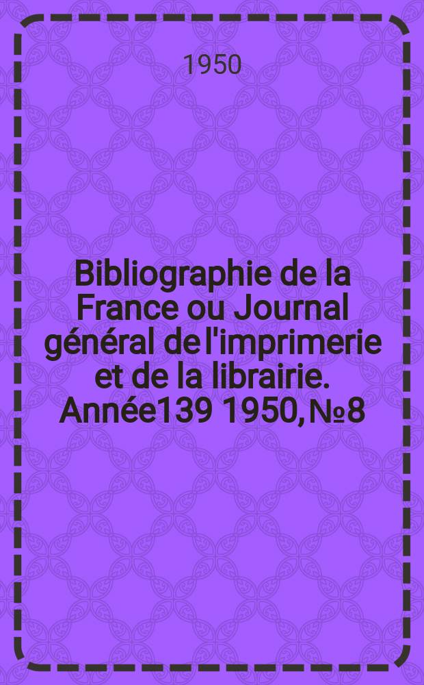 Bibliographie de la France ou Journal général de l'imprimerie et de la librairie. Année139 1950, №8