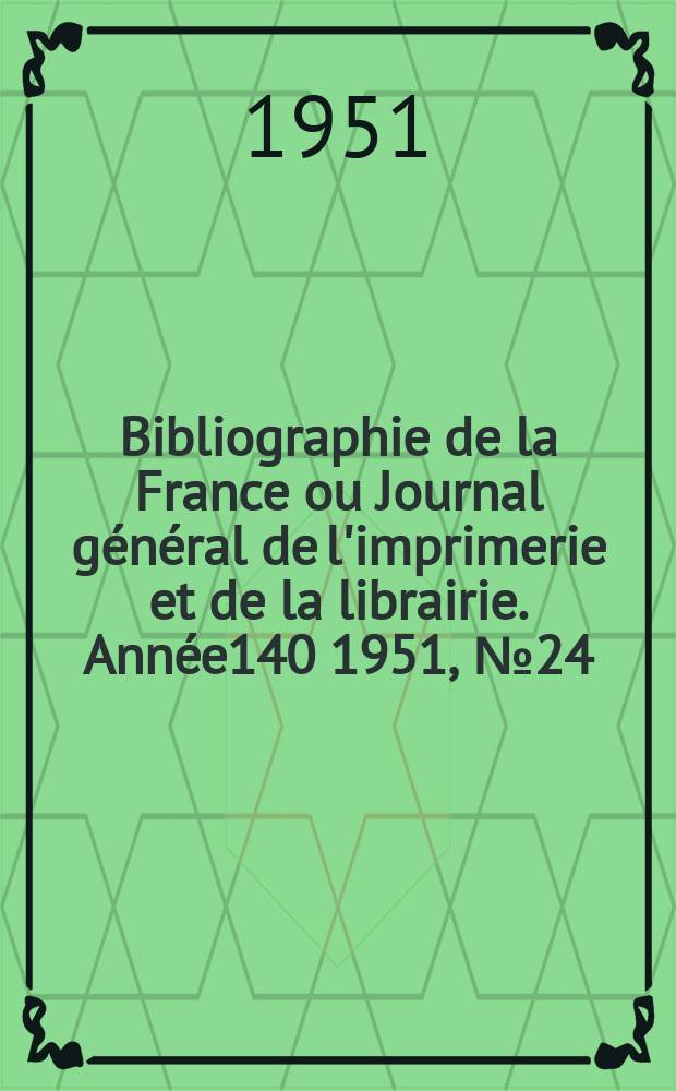 Bibliographie de la France ou Journal général de l'imprimerie et de la librairie. Année140 1951, №24