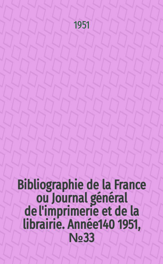 Bibliographie de la France ou Journal général de l'imprimerie et de la librairie. Année140 1951, №33
