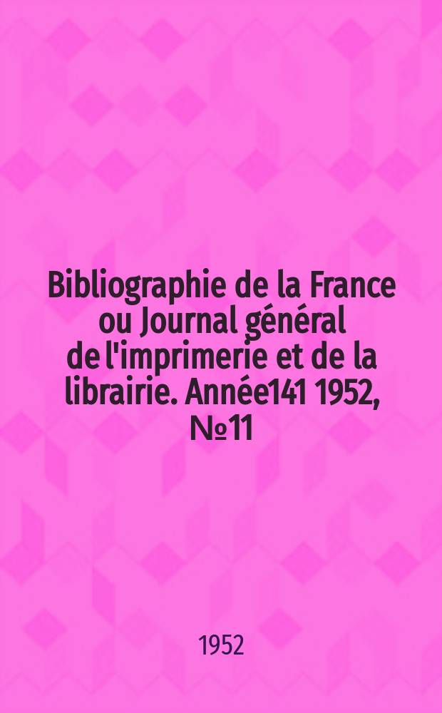 Bibliographie de la France ou Journal général de l'imprimerie et de la librairie. Année141 1952, №11