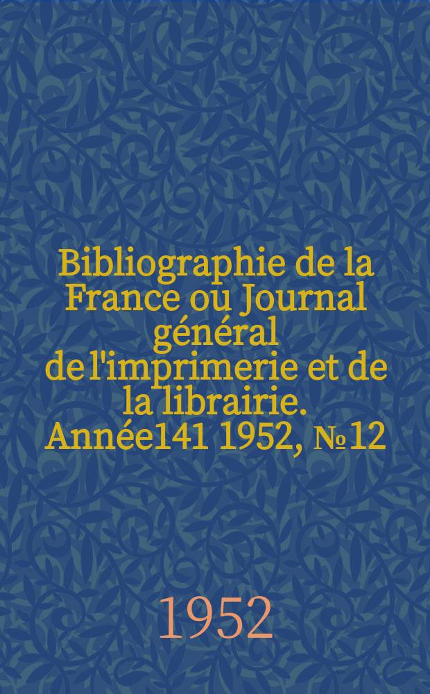 Bibliographie de la France ou Journal général de l'imprimerie et de la librairie. Année141 1952, №12